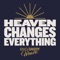 Heaven Changes Everything - Big Daddy Weave lyrics