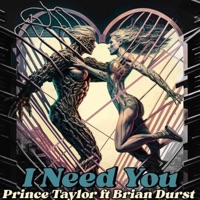 I Need You (feat. Brian Durst) - Single - Prince Taylor BH