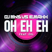 Oh Eh Eh (DJ MNS vs. DJ E-Maxx) [feat. OIL] [Main Mix] artwork