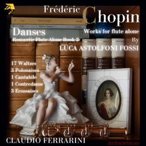 Frédéric Chopin: Danses, 17 Waltzes, 3 Polonaises, 1 Cantabile, 1 Contredanse, 3 Ecossais (Transcr. and embellishments by Luca Astolfoni Fossi)
