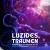 Luzides Träumen: Träume, was du träumen willst - Patrick Lynen