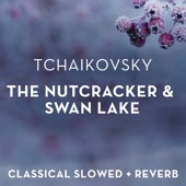 Tchaikovksy: Swan Lake & The Nutcracker Excerpts - slowed + reverb - EP artwork