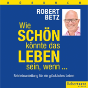 Wie schön könnte das Leben sein, wenn...: Betriebsanleitung für ein glückliches Leben