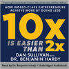 10x Is Easier Than 2x - Dan Sullivan & Dr. Benjamin Hardy