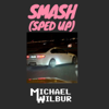 SMASH (Sped Up) - Michael Wilbur