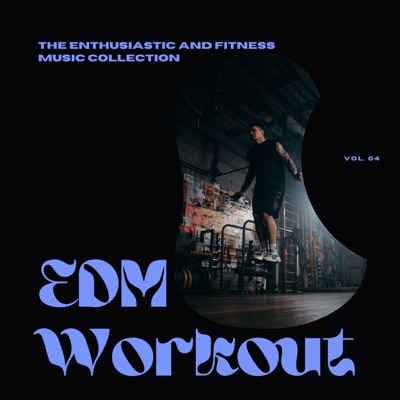 EDM Workout - The Enthusiastic and Fitness Music Collection, Vol 04