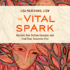 The Vital Spark: Reclaim Your Outlaw Energies and Find Your Feminine Fire (Unabridged) - Lisa Marchiano, LCSW