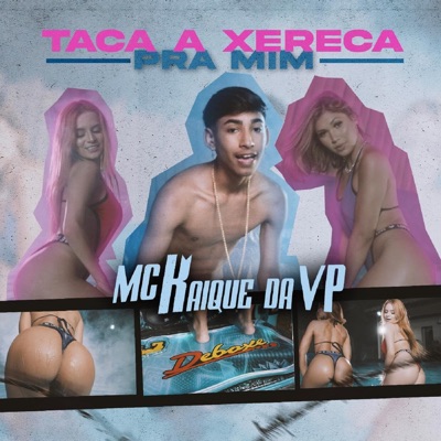 Song - Taca a Xereca pra Mim - MC Kaique da VP & DJ SKYPE