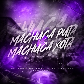 Machuca Puta / Machuca Xota (feat. Mc Larissa) ALÊ PROD & MC ZUDO BOLADÃO