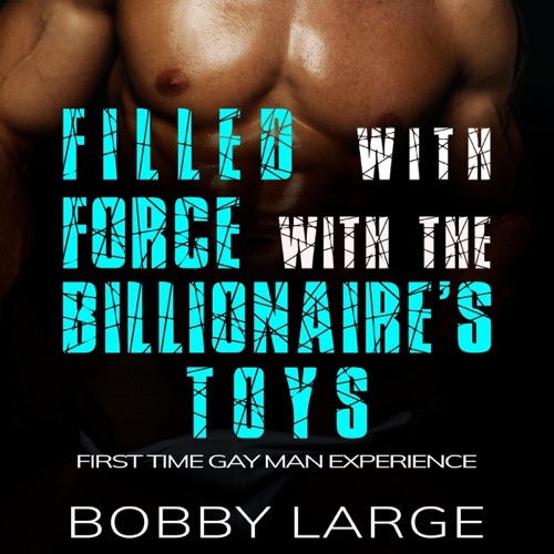 Filled with Force with the Billionaire’s Toys: First Time Gay Man Experience (Unabridged) cover
