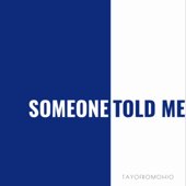 Someone Told Me - TayoFromOhio