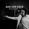 Now and Then (Metal Version) - Leo