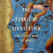 The Fabric of Civilization: How Textiles Made the World - Virginia I. Postrel