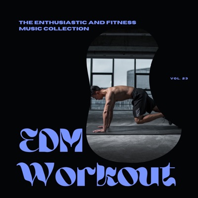 EDM Workout - The Enthusiastic and Fitness Music Collection, Vol 23