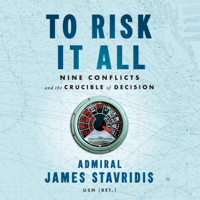To Risk It All: Nine Conflicts and the Crucible of Decision (Unabridged) - Admiral James Stavridis, USN Cover Art