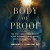 Body of Proof : The 7 Best Reasons to Believe in the Resurrection of Jesus--and Why It Matters Today - Jeremiah J. Johnston