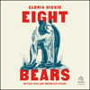 Eight Bears : Mythic Past and Imperiled Future - Gloria Dickie