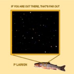 P. Larkin - If You Are Out There, That's Far Out