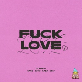 F**k Love (feat. Kage, zuko, Kaba & dely) GLADBOY