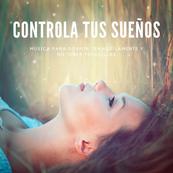 Controla tus Sueños - Música para Dormir Tranquilamente y no Tener Pesadillas