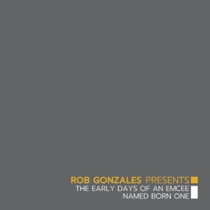 Rob Gonzales Presents: The Early Days of an Emcee Named "Born One"