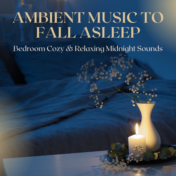 Ambient Music to Fall Asleep - Bedroom Cozy & Relaxing Midnight Sounds