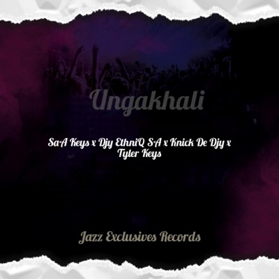 Ungakhali (feat. Djy EthniQ SA, Knick De Djy & Tyler Keys) - Single