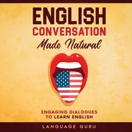 English Conversation Made Natural: Engaging Dialogues to Learn English (2nd Edition) (Unabridged)