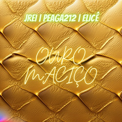 Ouro Maciço (feat. Peaga212 & Elicê) - Single