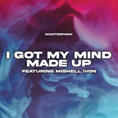 I Got My Mind Made Up (feat. Mishell Ivon) - Single