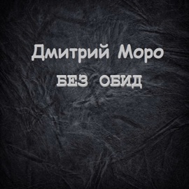 Без обид Дмитрий Моро