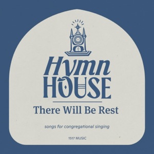 There Will Be Rest (Hymn House) - Single