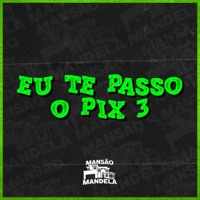 Eu Te Passo o Pix 3 - Single - Mc Vk Da Vs, Mc Boy da VG & Dj Alex Original