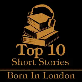 The Top 10 Short Stories - Born in London: The top ten short stories of all time written by authors born in London.
