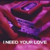 I Need Your Love - Single