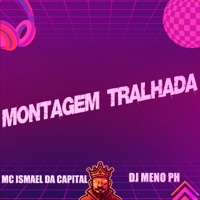 Montagem Tralhada - Single - DJ Meno PH & MC Ismael da Capital
