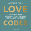 Love Codes - 21 spirituelle Botschaften für mehr Vertrauen ins Leben (Ungekürzt) - Laura Malina Seiler