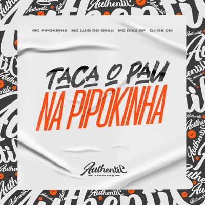 Taca o Pau na Pipokinha (feat. MC Pipokinha, MC LUIS DO GRAU & MC Díaz SP) - Single