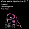 Peaceful Dreaming With Pink Noise - White Noise Meditation LLC