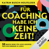 Für Coaching habe ich keine Zeit!: 50 Quick-Wins für mehr Leichtigkeit und Energie im Leben - Katrin Busch-Holfelder