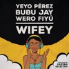 Wifey (feat. Bubu Jay & Yeyo Perez) - Single