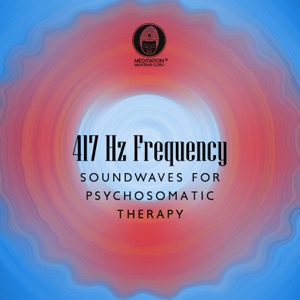 417 Hz Frequency Pure Tone: Soundwaves for Psychosomatic Therapy, Remove All the Negative Energy, Heal & Balance Sacral Chakra