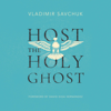Host the Holy Ghost (Unabridged) - Vladimir Savchuk