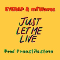 Just Let Me Live (feat. Mfwaves & Freestylinsteve) - Single - EYERAP