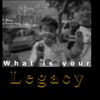 What Is Your Legacy