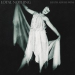 Loyal Nothing - Death Always Wins
