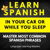 Learn Spanish in Your Car or While You Sleep: Master Most Common Spanish Phrases (Unabridged) - Language Learning Masters