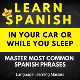 Learn Spanish in Your Car or While You Sleep: Master Most Common Spanish Phrases (Unabridged)