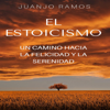 El estoicismo [Stoicism]: Un camino hacia la felicidad y la serenidad [A Path to Happiness and Serenity] (Unabridged) - Juanjo Ramos