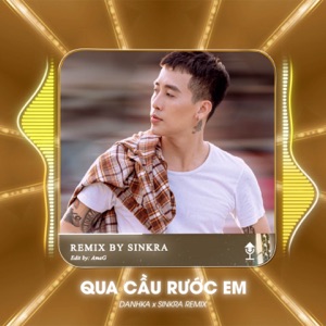 Qua Cầu Rước Em (Sinkra Remix)